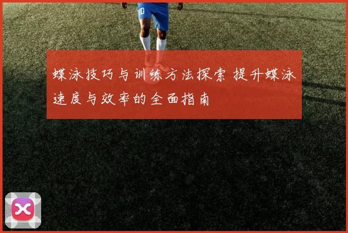 蝶泳技巧与训练方法探索 提升蝶泳速度与效率的全面指南