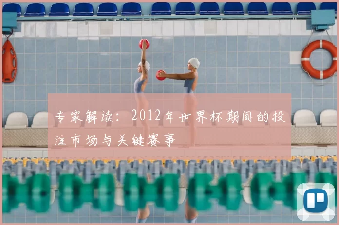 专家解读：2012年世界杯期间的投注市场与关键赛事