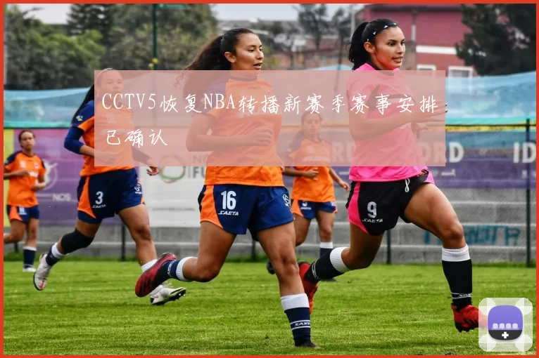 CCTV5恢复NBA转播新赛季赛事安排已确认