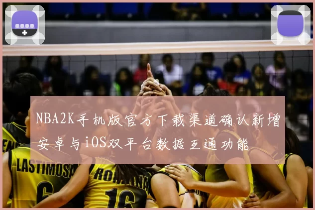 NBA2K手机版官方下载渠道确认新增安卓与iOS双平台数据互通功能