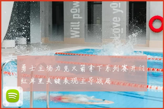 勇士主场力克火箭拿下系列赛开门红库里关键表现主导战局