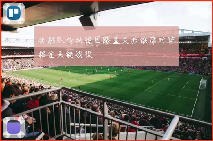 快船队伦纳德因膝盖炎症缺席对阵掘金关键战役