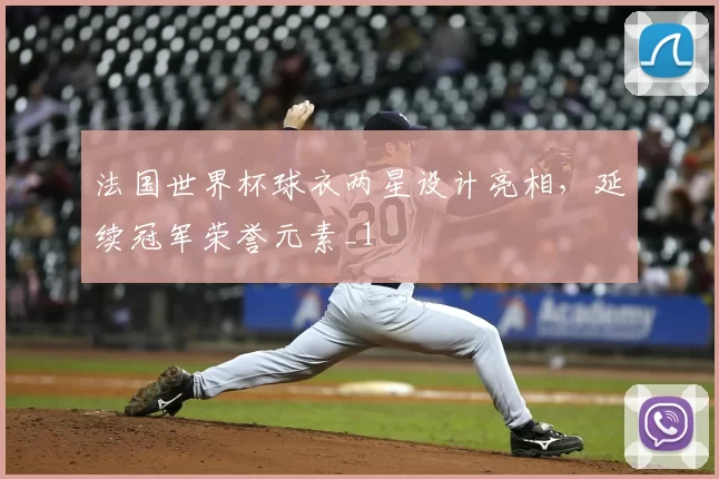 法国世界杯球衣两星设计亮相,延续冠军荣誉元素_1