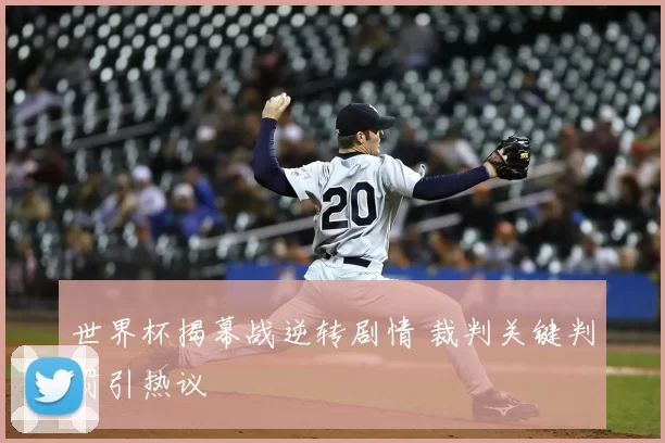 世界杯揭幕战逆转剧情 裁判关键判罚引热议