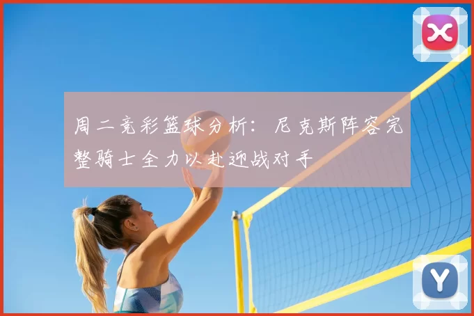 周二竞彩篮球分析:尼克斯阵容完整骑士全力以赴迎战对手