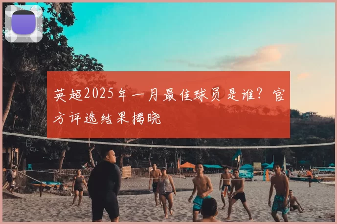 英超2025年一月最佳球员是谁?官方评选结果揭晓