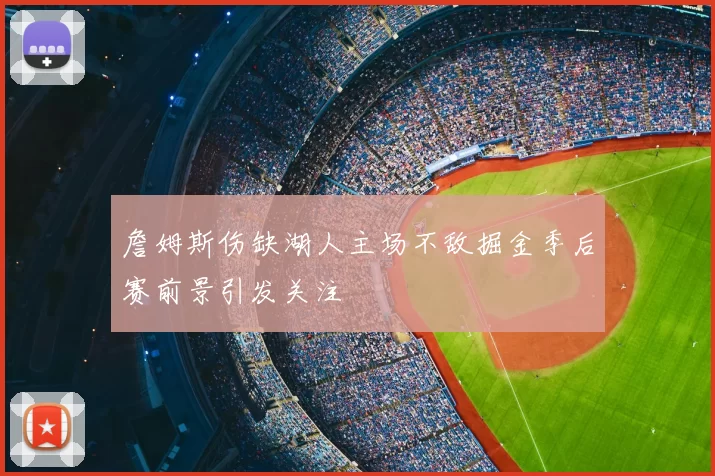 詹姆斯伤缺湖人主场不敌掘金季后赛前景引发关注