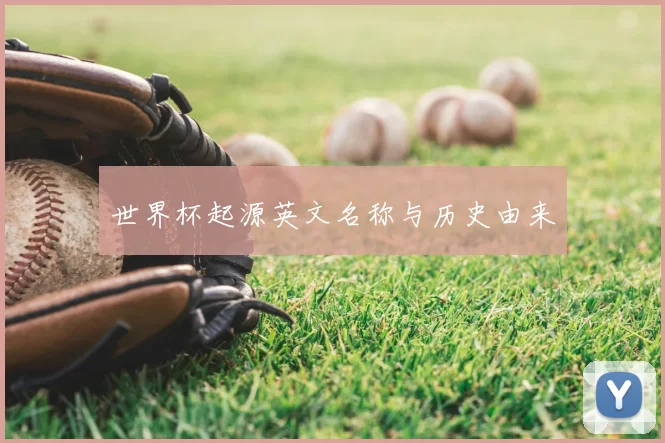 世界杯起源英文名称与历史由来