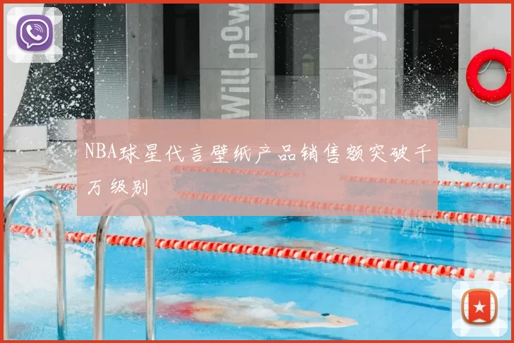 NBA球星代言壁纸产品销售额突破千万级别