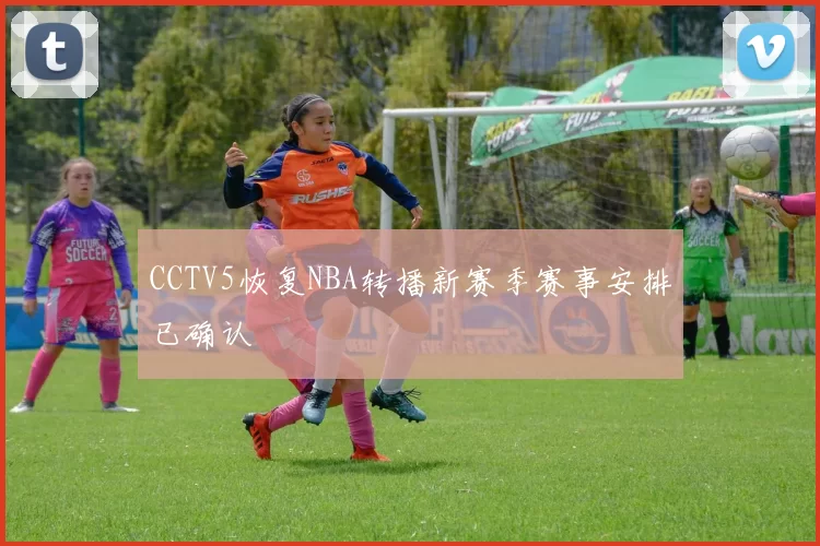 CCTV5恢复NBA转播新赛季赛事安排已确认