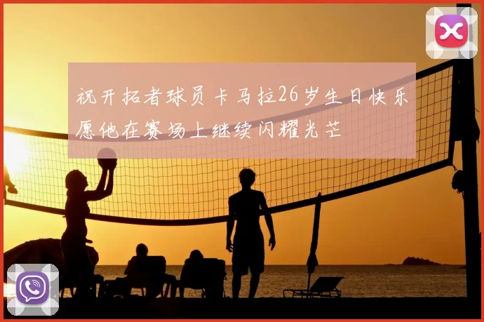 祝开拓者球员卡马拉26岁生日快乐愿他在赛场上继续闪耀光芒