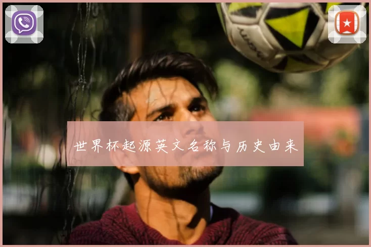 世界杯起源英文名称与历史由来