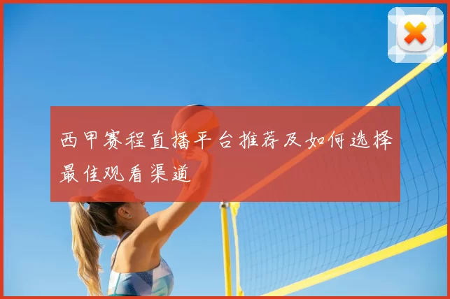 西甲赛程直播平台推荐及如何选择最佳观看渠道