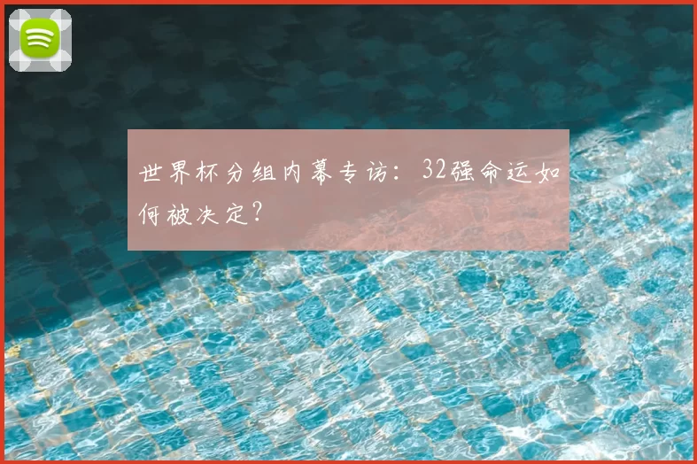 世界杯分组内幕专访：32强命运如何被决定？