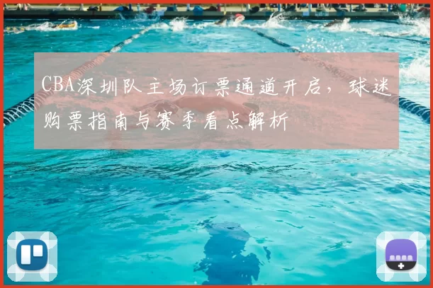 CBA深圳队主场订票通道开启,球迷购票指南与赛季看点解析