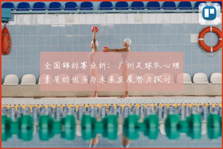 全国锦标赛分析：广州足球队心理素质的优劣与未来发展潜力探讨