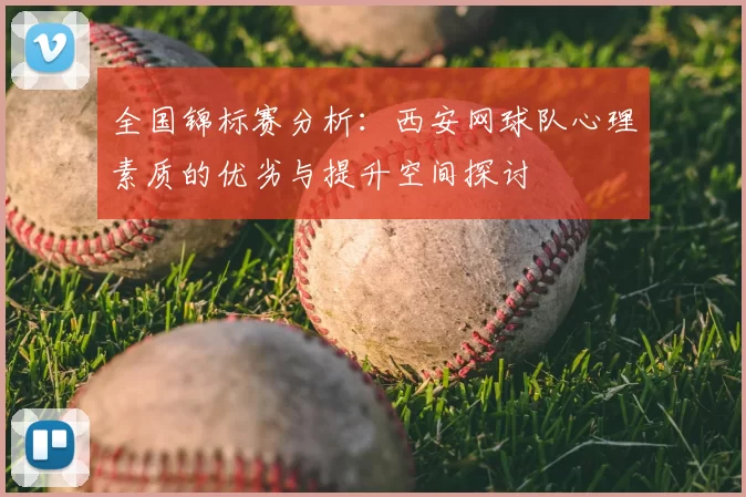 全国锦标赛分析:西安网球队心理素质的优劣与提升空间探讨